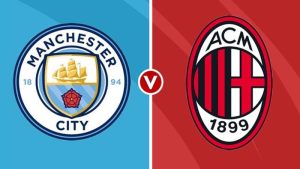 Nhận định và dự đoán bóng đá Man City vs AC Milan vào lúc 05h00 ngày 28/07